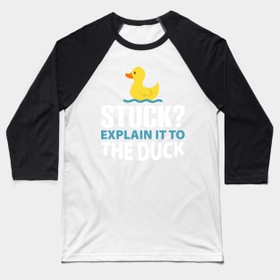 Stuck? explain it to the duck - Rubber Duck Debugging - Funny duck Gift for Programmer Baseball T-Shirt